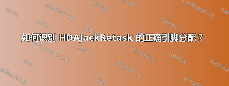 如何识别 HDAJackRetask 的正确引脚分配？