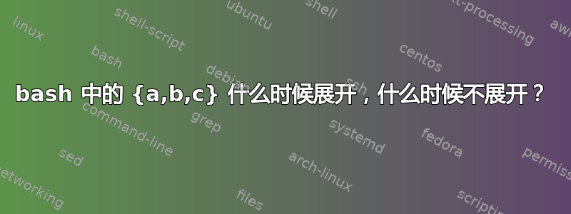 bash 中的 {a,b,c} 什么时候展开，什么时候不展开？