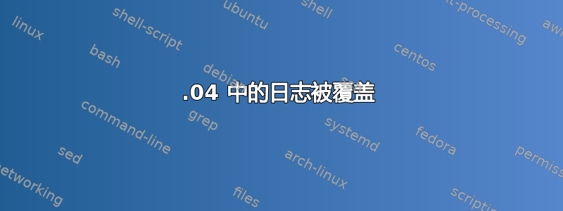 16.04 中的日志被覆盖