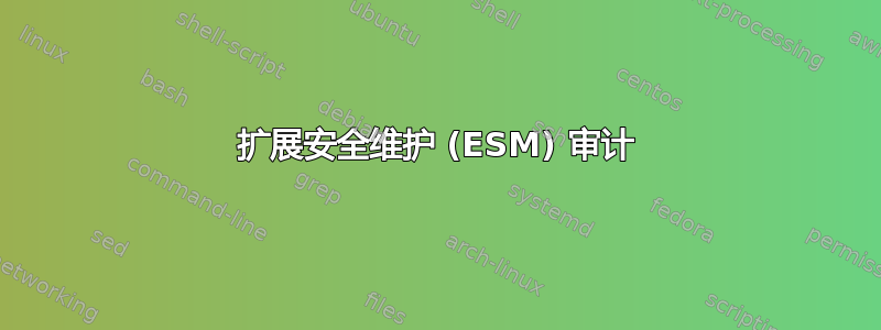 扩展安全维护 (ESM) 审计