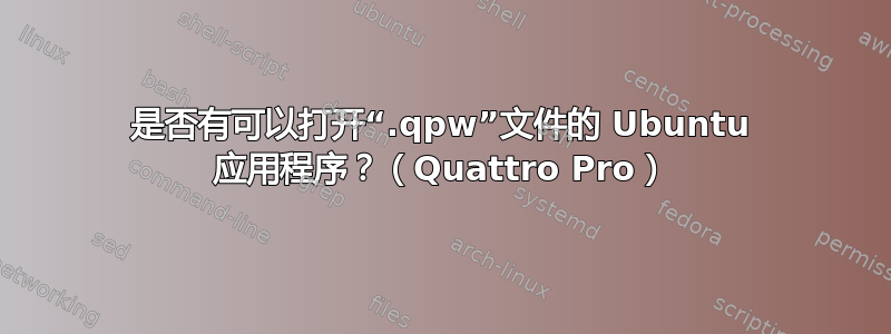 是否有可以打开“.qpw”文件的 Ubuntu 应用程序？（Quattro Pro）