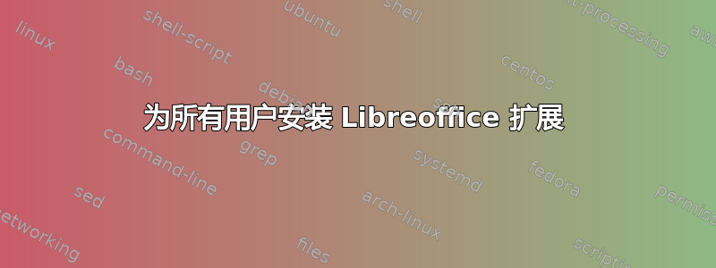 为所有用户安装 Libreoffice 扩展