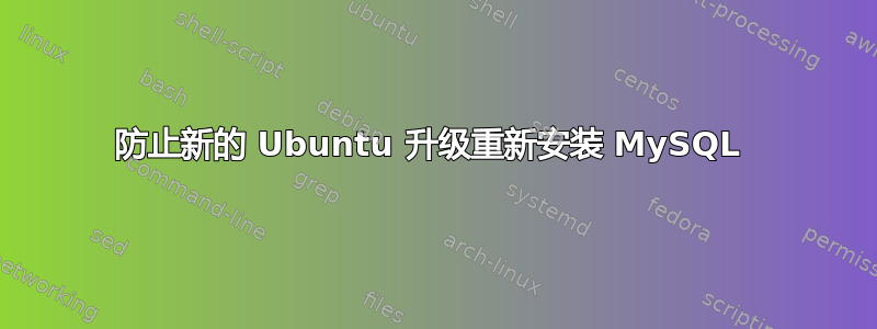 防止新的 Ubuntu 升级重新安装 MySQL 