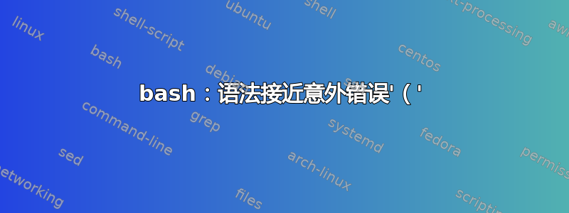 bash：语法接近意外错误'（'