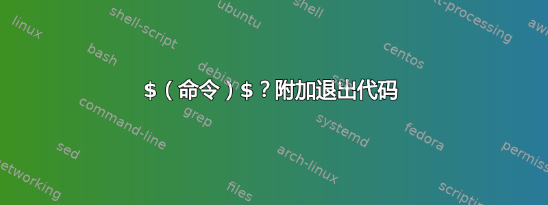 $（命令）$？附加退出代码