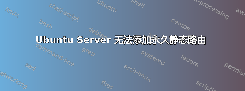 Ubuntu Server 无法添加永久静态路由