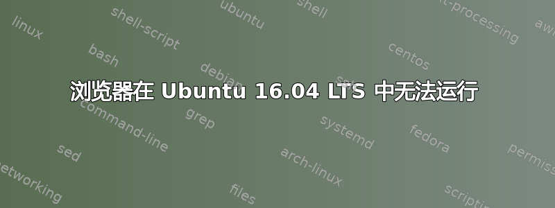 浏览器在 Ubuntu 16.04 LTS 中无法运行