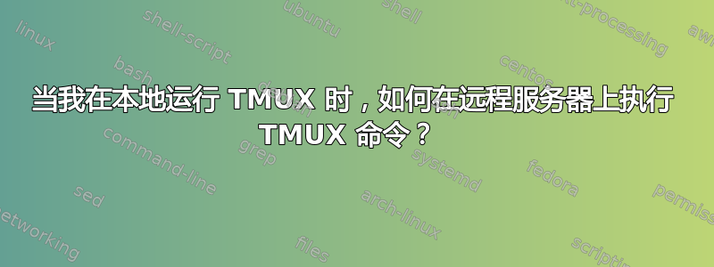 当我在本地运行 TMUX 时，如何在远程服务器上执行 TMUX 命令？ 