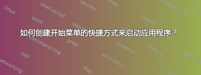 如何创建开始菜单的快捷方式来启动应用程序？