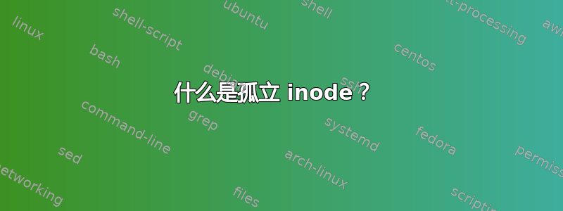 什么是孤立 inode？ 