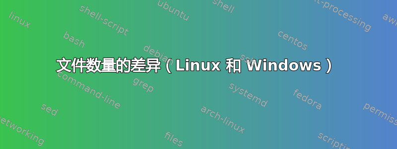 文件数量的差异（Linux 和 Windows）