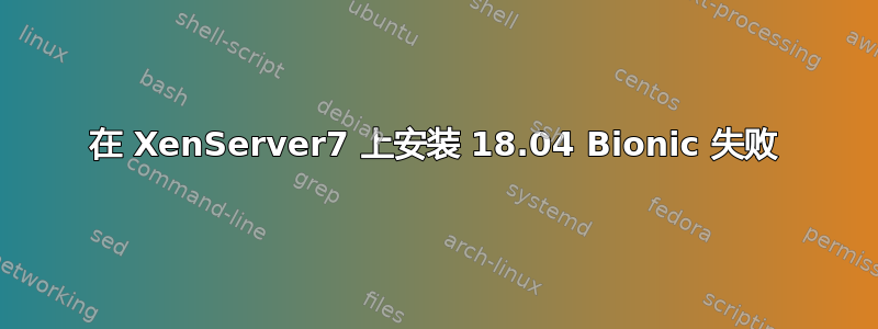 在 XenServer7 上安装 18.04 Bionic 失败