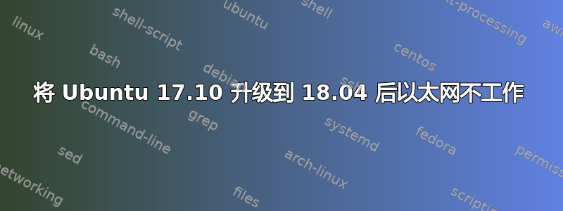 将 Ubuntu 17.10 升级到 18.04 后以太网不工作