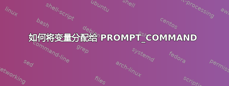 如何将变量分配给 PROMPT_COMMAND