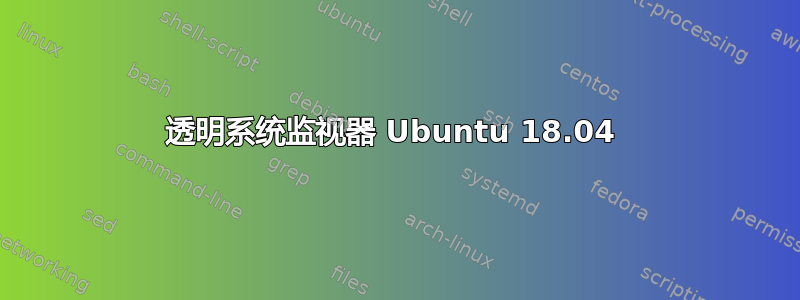 透明系统监视器 Ubuntu 18.04 