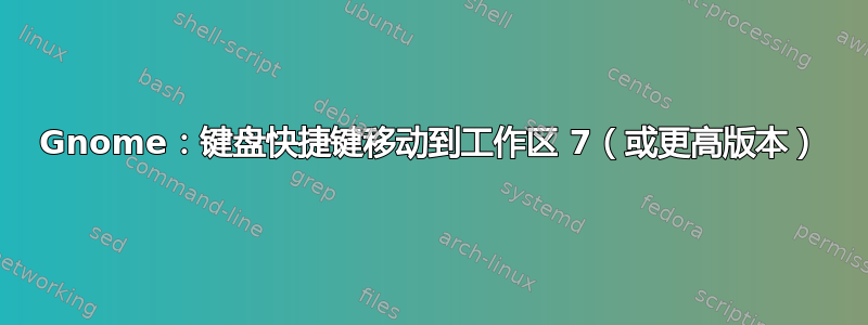 Gnome：键盘快捷键移动到工作区 7（或更高版本）