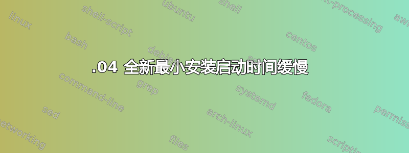 18.04 全新最小安装启动时间缓慢 