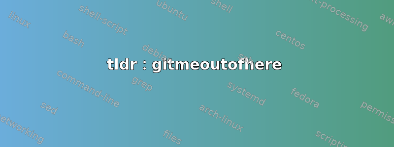 tldr：gitmeoutofhere