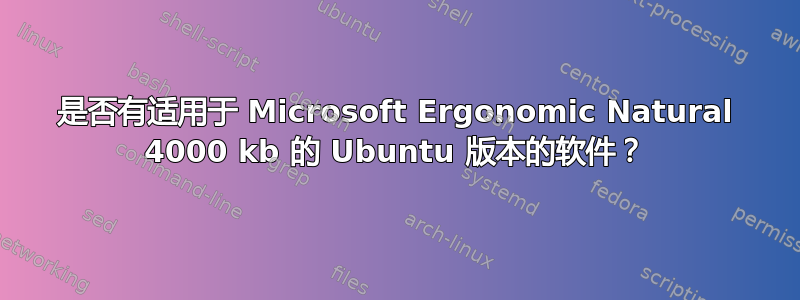 是否有适用于 Microsoft Ergonomic Natural 4000 kb 的 Ubuntu 版本的软件？