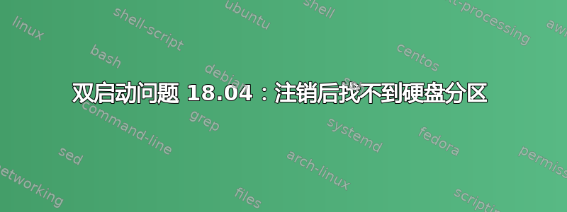 双启动问题 18.04：注销后找不到硬盘分区