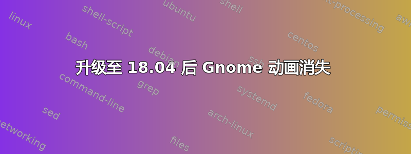 升级至 18.04 后 Gnome 动画消失