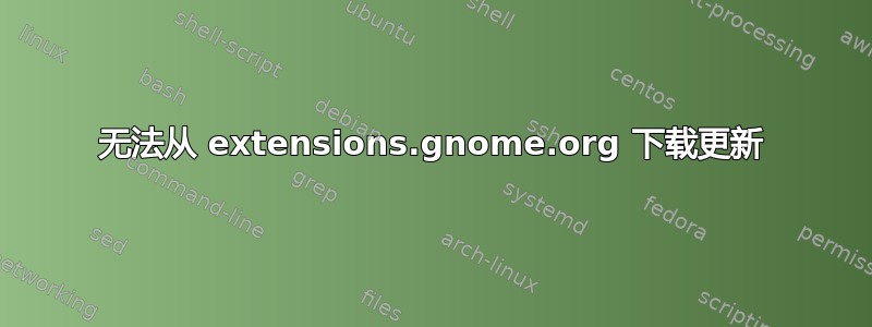 无法从 extensions.gnome.org 下载更新