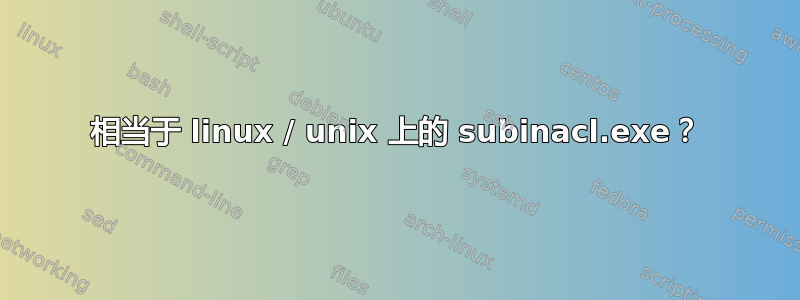 相当于 linux / unix 上的 subinacl.exe？