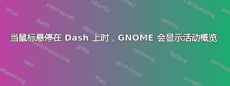 当鼠标悬停在 Dash 上时，GNOME 会显示活动概览