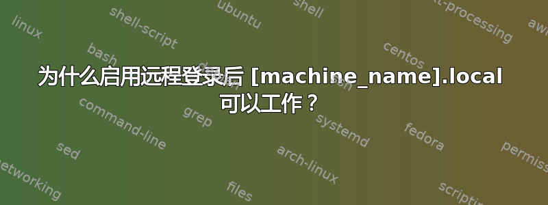 为什么启用远程登录后 [machine_name].local 可以工作？