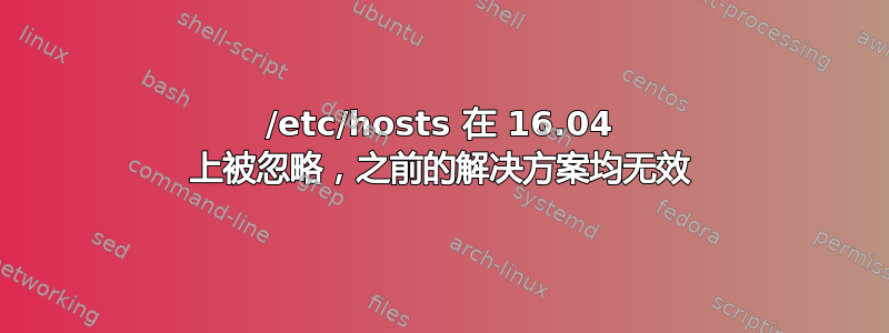 /etc/hosts 在 16.04 上被忽略，之前的解决方案均无效