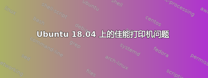 Ubuntu 18.04 上的佳能打印机问题