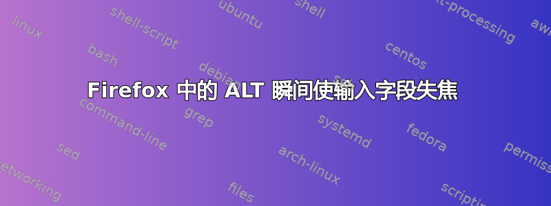 Firefox 中的 ALT 瞬间使输入字段失焦