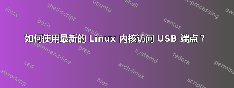 如何使用最新的 Linux 内核访问 USB 端点？