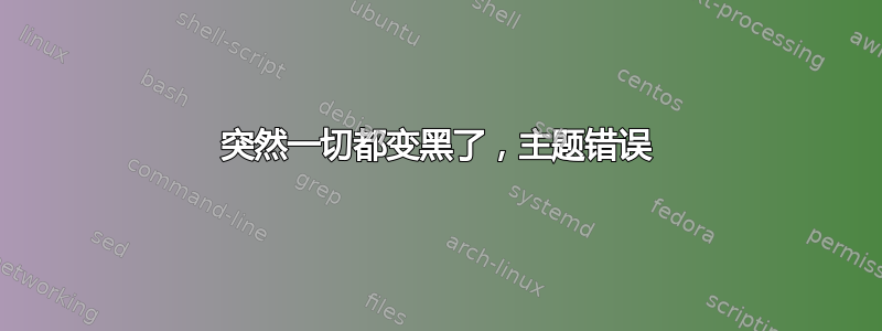 突然一切都变黑了，主题错误