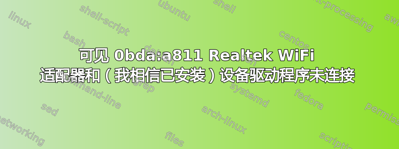 可见 0bda:a811 Realtek WiFi 适配器和（我相信已安装）设备驱动程序未连接