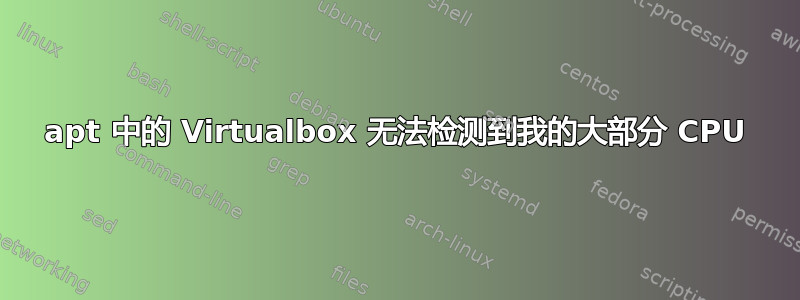 apt 中的 Virtualbox 无法检测到我的大部分 CPU