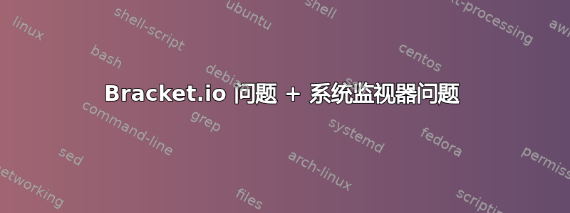 Bracket.io 问题 + 系统监视器问题