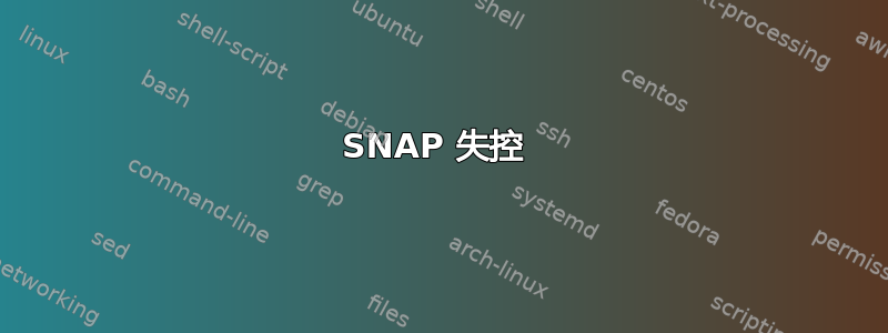 SNAP 失控 