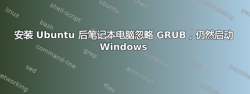 安装 Ubuntu 后笔记本电脑忽略 GRUB，仍然启动 Windows