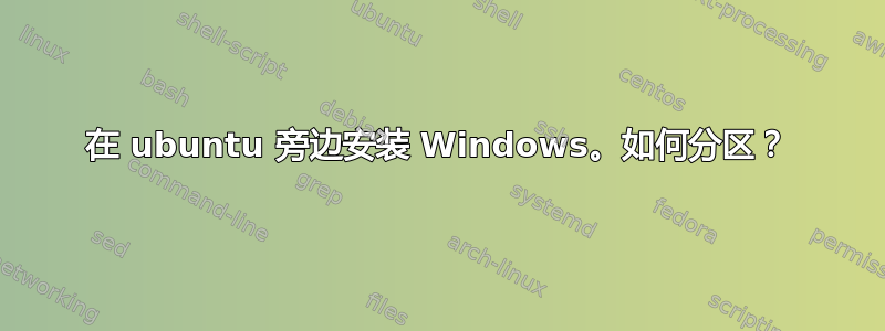 在 ubuntu 旁边安装 Windows。如何分区？