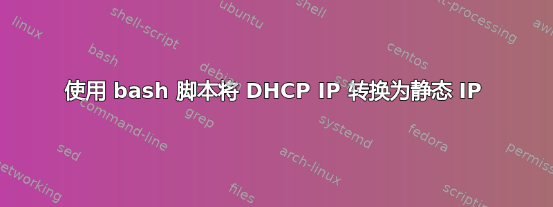 使用 bash 脚本将 DHCP IP 转换为静态 IP