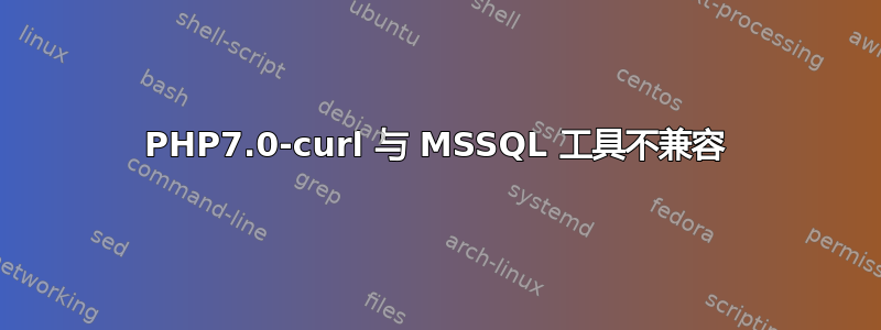 PHP7.0-curl 与 MSSQL 工具不兼容