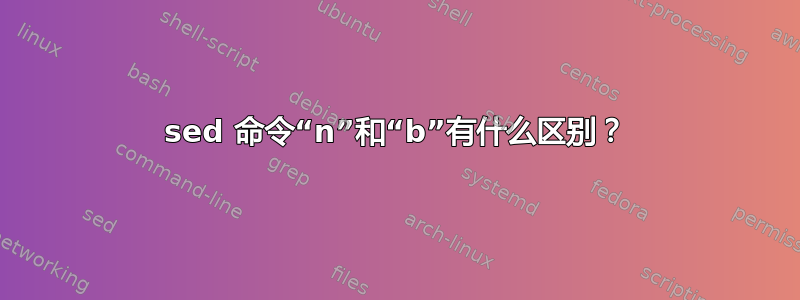 sed 命令“n”和“b”有什么区别？