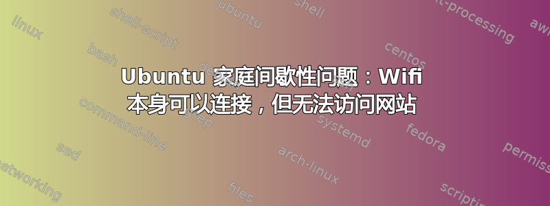 Ubuntu 家庭间歇性问题：Wifi 本身可以连接，但无法访问网站