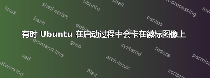 有时 Ubuntu 在启动过程中会卡在徽标图像上