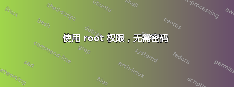 使用 root 权限，无需密码