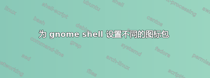 为 gnome shell 设置不同的图标包