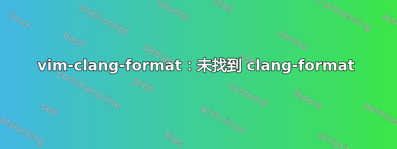 vim-clang-format：未找到 clang-format