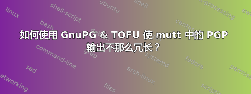 如何使用 GnuPG & TOFU 使 mutt 中的 PGP 输出不那么冗长？