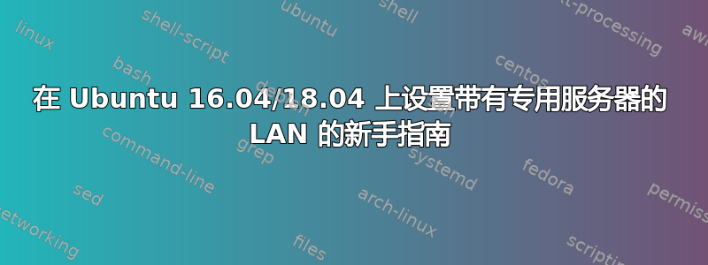 在 Ubuntu 16.04/18.04 上设置带有专用服务器的 LAN 的新手指南